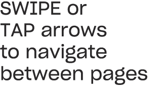 SWIPE or TAP arrows to navigate between pages