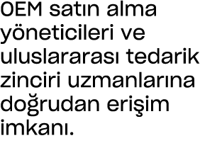 OEM sat n alma y neticileri ve uluslararas tedarik zinciri uzmanlar na do rudan eri im imkan .
